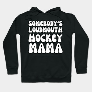 Somebody's loudmouth Hockey Mama Hoodie